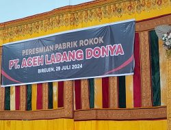 Pabrik Rokok PT Aceh Ladang Donya di Juli Bireuen- Aceh Diresmikan