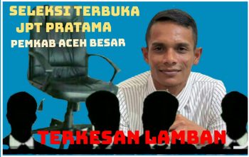 Proses Seleksi Terbuka JPT Pratama Dinilai Lamban, Bupati Aceh Besar Disebut Bekerja Setengah Hati