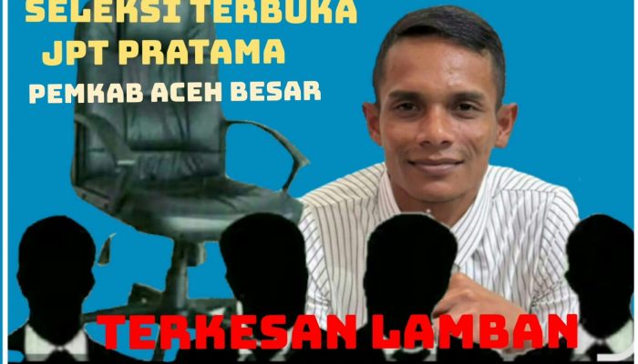 Proses Seleksi Terbuka JPT Pratama Dinilai Lamban, Bupati Aceh Besar Disebut Bekerja Setengah Hati