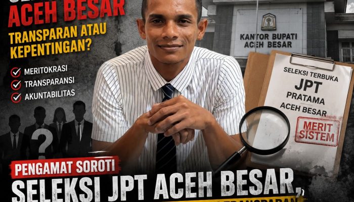 Pengamat Soroti Seleksi JPT Aceh Besar, Minta Proses Berbasis Merit dan Transparan