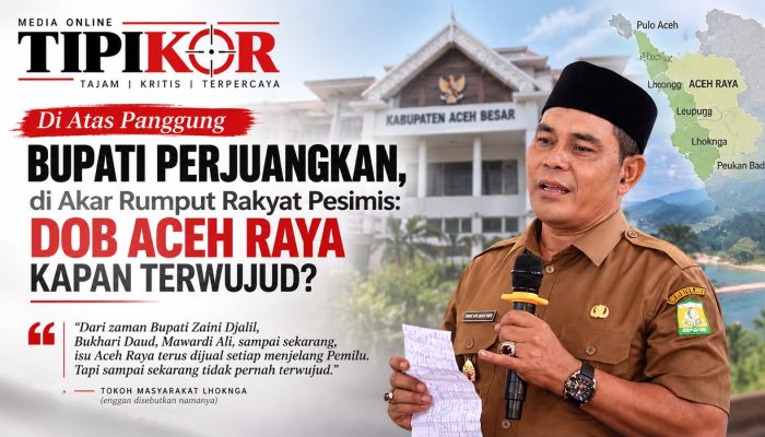 Di Atas Panggung Bupati Perjuangkan, di Akar Rumput Rakyat Pesimis: DOB Aceh Raya Kapan Terwujud?