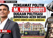 Pengamat Soroti Dugaan Politisasi Birokrasi Aceh Besar, Bupati Diminta Segera Berbenah