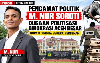 Pengamat Soroti Dugaan Politisasi Birokrasi Aceh Besar, Bupati Diminta Segera Berbenah