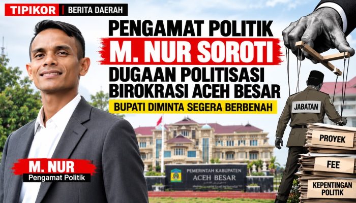 Pengamat Soroti Dugaan Politisasi Birokrasi Aceh Besar, Bupati Diminta Segera Berbenah